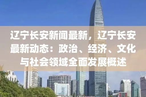 辽阳长安新闻聚焦，城市新动向与发展亮点揭秘