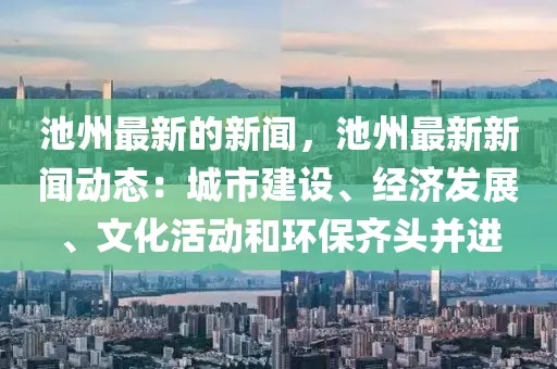 江西池州最新新闻头条，城市新脉动